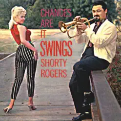 Chances Are It Swings (Remastered) - Shorty Rogers Chances Are It Swings (Remastered) - Shorty Rogers