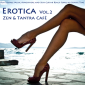 Erotica, Vol. 2 - Zen & Tantra Café - Hot Lounge Music Atmosphere and Sexy Guitar Beach Songs at Sunste Time - Ibiza Del Mar