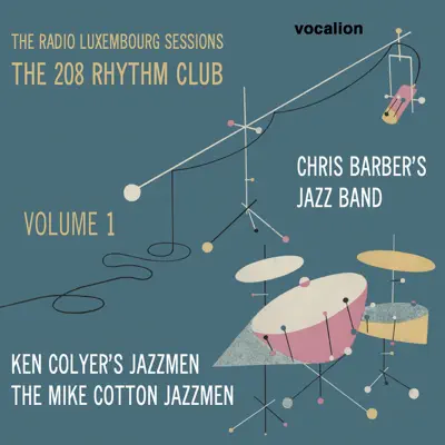 The Radio Luxembourg Sessions: The 208 Rhythm Club, Vol. 1 - Chris Barber's Jazz Band The Radio Luxembourg Sessions: The 208 Rhythm Club, Vol. 1 - Chris Barber's Jazz Band