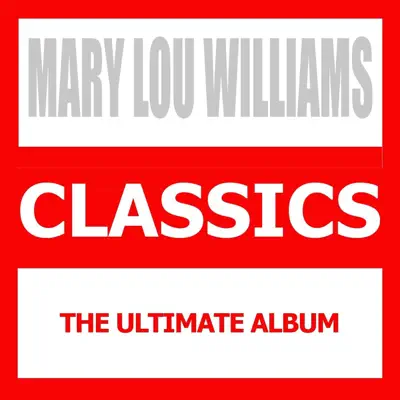 Classics (The Ultimate Album) - Mary Lou Williams Classics (The Ultimate Album) - Mary Lou Williams