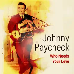 Who Needs Your Love - Johnny Paycheck