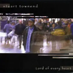 Lord of Every Heart by Stuart Townend album reviews, ratings, credits