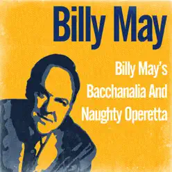 Billy May’s Bacchanalia and Naughty Operetta - Billy May Billy May’s Bacchanalia and Naughty Operetta - Billy May