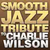 Smooth Jazz Tribute to Charlie Wilson - EP album lyrics, reviews, download