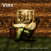Love Never Comes Too Late - Vinx