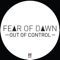 Out of Control - Fear Of Dawn lyrics