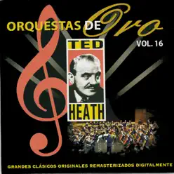 Orquestas de Oro: Ted Heath, Vol. 16 - Ted Heath Orquestas de Oro: Ted Heath, Vol. 16 - Ted Heath