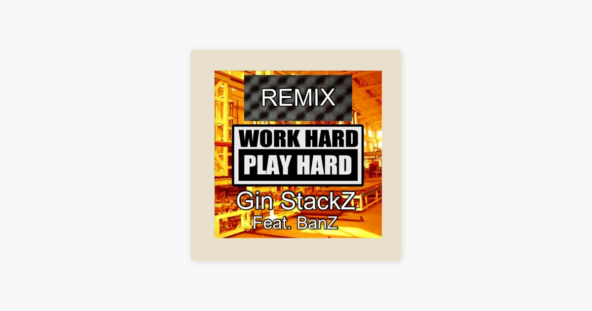 Work Hard Play Hard Feat Banz Remix Single By Gin Stackz On