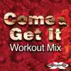 Come & Get It (Workout Mix) - Single album lyrics, reviews, download