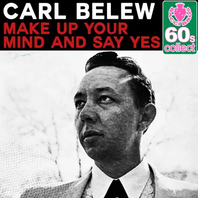 Make Up Your Mind and Say Yes (Remastered) - Single - Carl Belew Make Up Your Mind and Say Yes (Remastered) - Single - Carl Belew