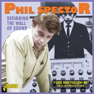 Designing the Wall of Sound "I Love How You Love Me" and 47 Other Bricks in the Wall - Phil Spector