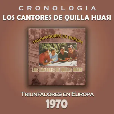Los Cantores de Quilla Huasi Cronología - Triunfadores en Europa (1970) - Los Cantores De Quilla Huasi Los Cantores de Quilla Huasi Cronología - Triunfadores en Europa (1970) - Los Cantores De Quilla Huasi