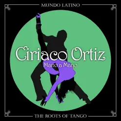 The Roots of Tango: Mano a Mano - Ciriaco Ortiz The Roots of Tango: Mano a Mano - Ciriaco Ortiz