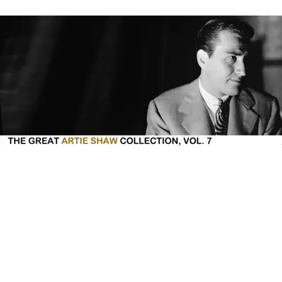 The Great Artie Shaw Collection, Vol. 7 - Artie Shaw The Great Artie Shaw Collection, Vol. 7 - Artie Shaw