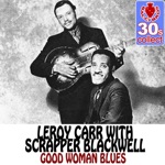 Leroy Carr & Scrapper Blackwell - Good Woman Blues (Remastered)