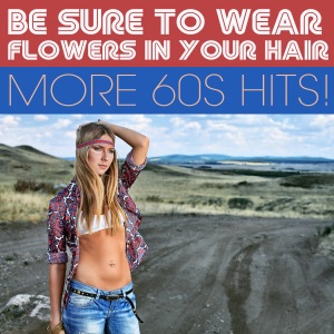 Be Sure To Wear Flowers In Your Hair More 60s Hits!