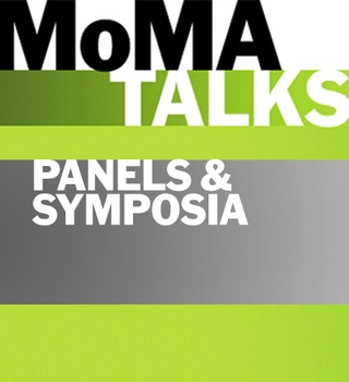 MoMA Talks: Panel Discussions and Symposia