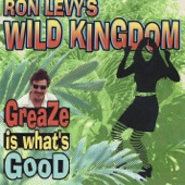 Ron Levy's Wild Kingdom - Greaze Is What's Good