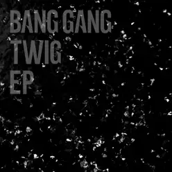 TWIG - EP - Bang Gang