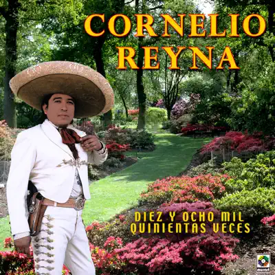Diez y Ocho Mil Quinientas Veces - Cornelio Reyna Diez y Ocho Mil Quinientas Veces - Cornelio Reyna