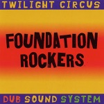 Twilight Circus Dub Sound System & Brother Culture - Foundation Rockers