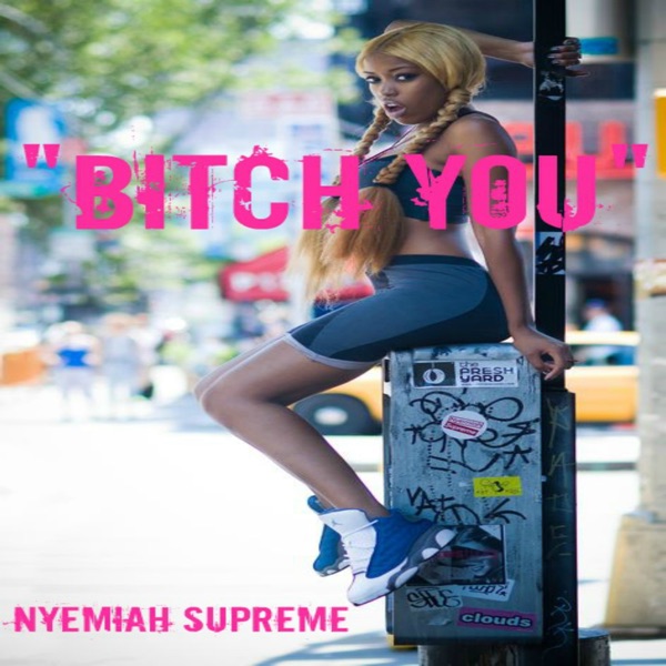 Bitch You - Single - Nyemiah Supreme