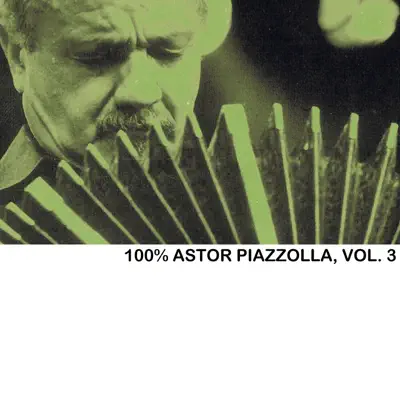 100% Astor Piazzolla, Vol. 3 - Ástor Piazzolla