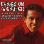 Christ On a Crutch - What You Don't Give Me (I'll Have to Steal)