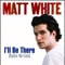 I'll Be There - Matt White lyrics