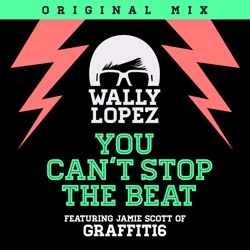 Wally Lopez - You Can't Stop the Beat (feat. Jamie Scott of Graffiti6)