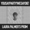 Laura Palmer's Prom (Johan Agebjorn Mix) - You Say Party! We Say Die! lyrics