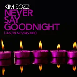 Never Say Goodnight (Jason Nevins Mix) - Single - Kim Sozzi Never Say Goodnight (Jason Nevins Mix) - Single - Kim Sozzi