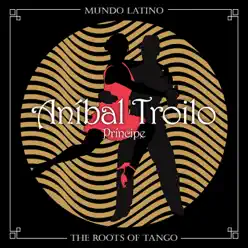 The Roots of Tango: Príncipe - Aníbal Troilo