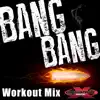 Bang Bang (Workout Mix) - Single album lyrics, reviews, download