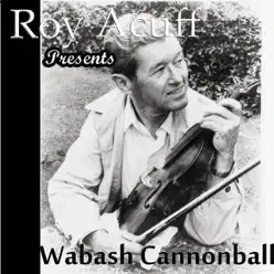 Roy Acuff Presents Wabash Cannonball - Roy Acuff
