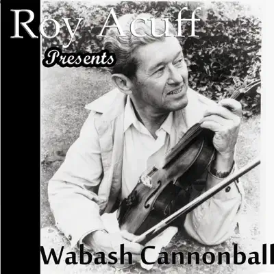 Roy Acuff Presents Wabash Cannonball - Roy Acuff Roy Acuff Presents Wabash Cannonball - Roy Acuff