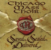 Chicago Mass Choir - Saved, Sealed, and Delivered