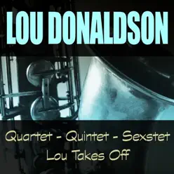 Quartet - Quintet - Sextet / Lou Takes Off - Lou Donaldson Quartet - Quintet - Sextet / Lou Takes Off - Lou Donaldson