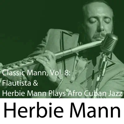 Classic Mann, Vol. 8: Flautista-Herbie Mann Plays Afro Cuban Jazz - Herbie Mann