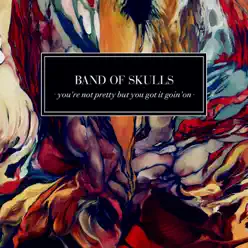 You're Not Pretty But You Got It Goin' On - Single - Band Of Skulls