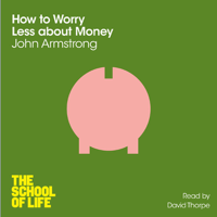 John Armstrong - How to Worry Less about Money: The School of Life (Unabridged) artwork