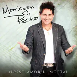 Nosso Amor É Imortal - Mariozan Rocha