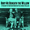 Bury Me Beneath the Willow - A Treasury of Southern Mountain Folk Songs & Ballads