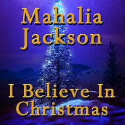 I Believe In Christmas - Mahalia Jackson