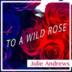 To a Wild Rose - Julie Andrews To a Wild Rose - Julie Andrews