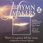 The Hymn Makers: There Is a Green Hill Far Away (a Selection of Easter Hymns) artwork