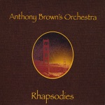 Anthony Brown's Orchestra - Rhapsody In Blue: Exposition