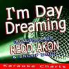 I'm Day Dreaming (Originally Performed By Redd, Akon & Snoop Dogg) (Karaoke Version) song lyrics