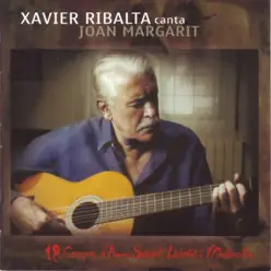 Xavier Ribalta Canta Joan Margarit - 18 Cançons D'amor, Soledat, Llibertat i Melancolia - Xavier Ribalta