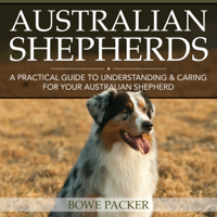 Bowe Chaim Packer - Australian Shepherds: A Practical Guide to Understanding  and Caring for Your Australian Shepherd (Unabridged) artwork